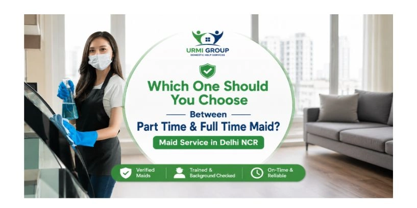 Which one should you choose between part time and full time maid?