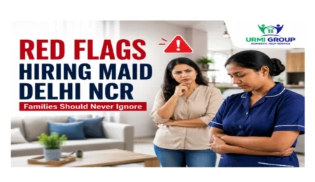 Red Flags Hiring Maid Delhi NCR Families Should Never Ignore
